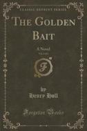 The Golden Bait, Vol. 2 Of 3 di Henry Holl edito da Forgotten Books