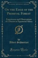 On The Edge Of The Primeval Forest di Dr Albert Schweitzer edito da Forgotten Books