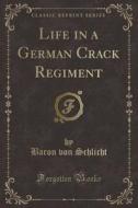 Life In A German Crack Regiment (classic Reprint) di Baron Von Schlicht edito da Forgotten Books
