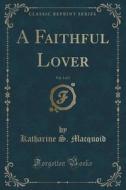 A Faithful Lover, Vol. 3 Of 3 (classic Reprint) di Katharine S Macquoid edito da Forgotten Books