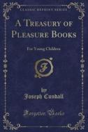 A Treasury Of Pleasure Books di Joseph Cundall edito da Forgotten Books