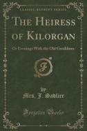 The Heiress Of Kilorgan di Mrs J Sadlier edito da Forgotten Books