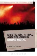 Mysticism, Ritual and Religion in Drone Metal di Owen Coggins edito da CONTINNUUM 3PL