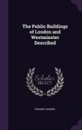 The Public Buildings Of London And Westminster Described di Frederic Shoberl edito da Palala Press