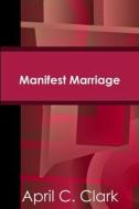 Manifest Marriage di April C. Clark edito da Lulu.com