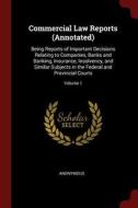 Commercial Law Reports (Annotated): Being Reports of Important Decisions Relating to Companies, Banks and Banking, Insur di Anonymous edito da CHIZINE PUBN