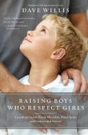 Raising Boys Who Respect Girls: Upending Locker Room Mentality, Blind Spots, and Unintended Sexism di Dave Willis edito da THOMAS NELSON PUB