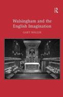 Walsingham and the English Imagination di Dr Gary Waller edito da Taylor & Francis Ltd