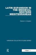 Latin Expansion in the Medieval Western Mediterranean di Eleanor A. Congdon edito da Routledge