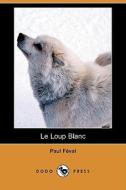 Le Loup Blanc (dodo Press) di Paul Feval edito da Dodo Press