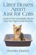 A Guide On How To Successfully Litter Box Train Your Puppy Or Small Breed Dog di Sondra Barker edito da Publishamerica