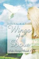 Wings Of A Dove di Diana Kapity edito da America Star Books