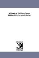 A Memoir of His Honor Samuel Phillips, LL. D. by John L. Taylor. di John L. (John Lord) Taylor edito da UNIV OF MICHIGAN PR