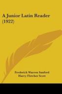 A Junior Latin Reader (1922) di Frederick Warren Sanford, Harry Fletcher Scott edito da Kessinger Publishing
