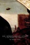 Our Interplanetary Future: A UFO Primer for Skeptics di Milton E. Brener edito da Booksurge Publishing