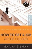 What Your Teachers Didn't Teach You: How to Get a Job After College (a Manual) di Gailya Silhan edito da Booksurge Publishing