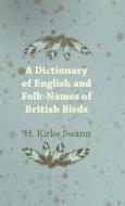 A Dictionary of English and Folk-Names of British Birds di H. Kirke Swann edito da Charles Press
