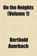 On The Heights (volume 1) di Berthold Auerbach edito da General Books Llc