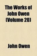 The Works Of John Owen (volume 20); An Exposition Of The Epistle To The Hebrews, With Preliminary Exercitations di John Owen edito da General Books Llc