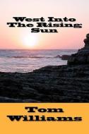 West Into the Rising Sun di Tom Williams edito da Createspace