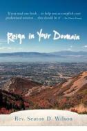 Reign in Your Domain di Rev. Seaton D. Wilson edito da iUniverse
