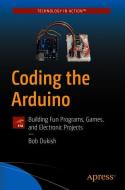 Coding the Arduino di Robert Dukish edito da APRESS L.P.