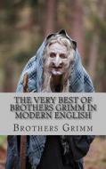 The Very Best of Brothers Grimm in Modern English di Brothers Grimm, Kidlit-O edito da Createspace