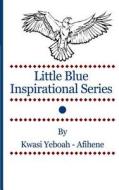 Little Blue Inspirational Series Vol. 1 di Kwasi Yeboah-Afihene edito da Createspace