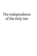 The Independence of the Holy See di Cardinal Manning edito da Createspace