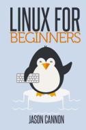 Linux for Beginners: An Introduction to the Linux Operating System and Command Line di Jason Cannon edito da Createspace