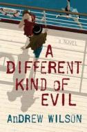 A Different Kind of Evil di Andrew Wilson edito da Atria Books