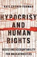 Hypocrisy And Human Rights di Kate Cronin-Furman edito da Cornell University Press