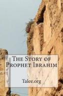 The Story of Prophet Ibrahim di Talee Org, Talee edito da Createspace