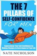 The 7 Pillars of Self-Confidence for Men: Supercharge Your Self-Confidence by Making Changes in Every Aspect of Your Life di Nate Nicholson edito da Createspace