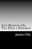 Left Behind; Or, Ten Days a Newsboy di James Otis edito da Createspace
