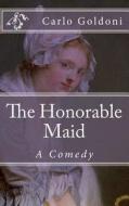 The Honorable Maid: A Comedy di Carlo Goldoni edito da Createspace
