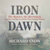Iron Dawn: The Monitor, the Merrimack, and the Civil War Sea Battle That Changed History di Richard Snow edito da Blackstone Audiobooks
