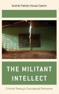 Militant Intellectualperformacb di Andres Fabian Henao Castro edito da Rowman & Littlefield