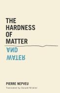 The Hardness of Matter and Water di Pierre Nepveu edito da VEHICULE PR