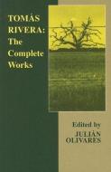 Tomas Rivera: The Complete Works di Thomas Rivera edito da ARTE PUBLICO PR