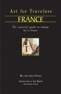 Art for Travellers France: The Essential Guide to Viewing Art in France di Bill Hannan, Lorna Hannan, Bill edito da INTERLINK PUB GROUP INC