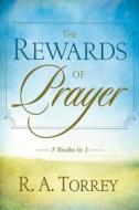 The Rewards of Prayer di R. A. Torrey edito da Whitaker Distribution
