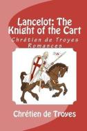 Lancelot: The Knight of the Cart (Chretien de Troyes Romances) di William Comfort, Chr Tien De Troyes, Chretien De Troyes edito da READACLASSIC COM