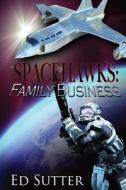Spacehawks Book 1: Family Business di Ed Sutter edito da Whiskey Creek Press