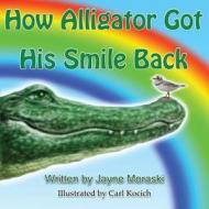 How Alligator Got His Smile Back di Jayne Moraski edito da Guardian Angel Publishing, Inc