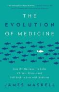 The Evolution of Medicine: Join the Movement to Solve Chronic Disease and Fall Back in Love with Medicine di James Maskell edito da LIGHTNING SOURCE INC