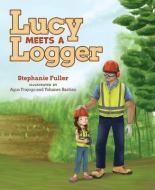 Lucy Meets a Logger di Stephanie Fuller edito da MASCOT BOOKS
