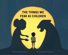 The Things We Fear as Children di Peter Harrison edito da GATEKEEPER PUB
