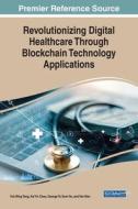 Revolutionizing Digital Healthcare Through Blockchain Technology Applications edito da IGI Global