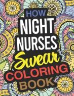 HOW NIGHT NURSES SWEAR COLORING BOOK: NI di HELEN BENNETT edito da LIGHTNING SOURCE UK LTD